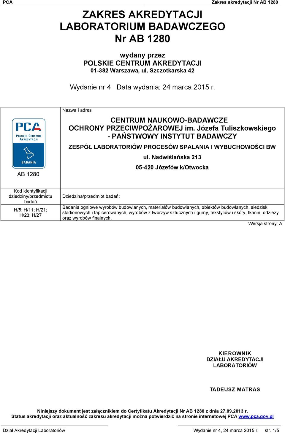 Nadwiślańska 213 05-420 Józefów k/otwocka Kod identyfikacji dziedziny/przedmiotu badań H/5; H/11; H/21; H/23; H/27 Dziedzina/przedmiot badań: Badania ogniowe wyrobów budowlanych, materiałów