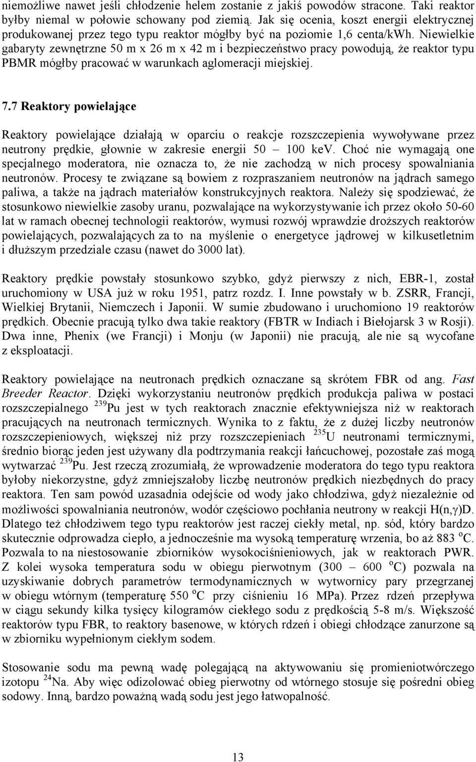 Niewielkie gabaryty zewnętrzne 50 m x 26 m x 42 m i bezpieczeństwo pracy powodują, że reaktor typu PBMR mógłby pracować w warunkach aglomeracji miejskiej. 7.