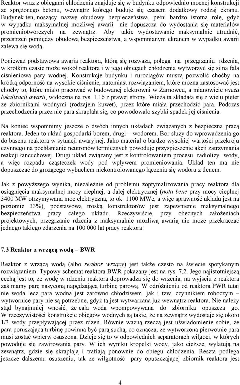 Aby takie wydostawanie maksymalnie utrudnić, przestrzeń pomiędzy obudową bezpieczeństwa, a wspomnianym ekranem w wypadku awarii zalewa się wodą.