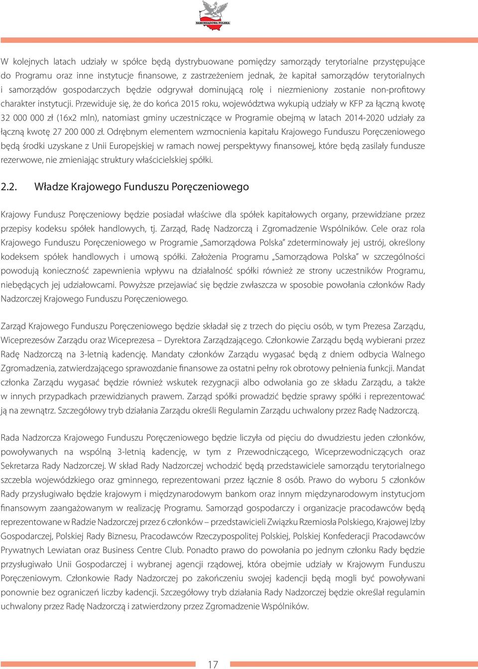 Przewiduje się, że do końca 2015 roku, województwa wykupią udziały w KFP za łączną kwotę 32 000 000 zł (16x2 mln), natomiast gminy uczestniczące w Programie obejmą w latach 2014-2020 udziały za