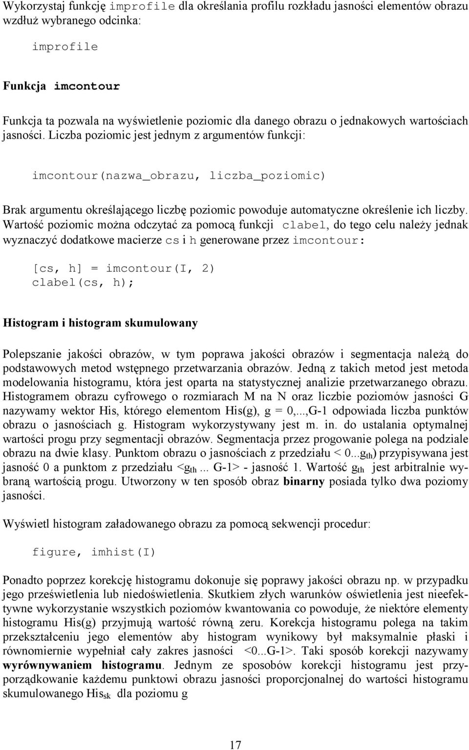 Liczba poziomic jest jednym z argumentów funkcji: imcontour(nazwa_obrazu, liczba_poziomic) Brak argumentu określającego liczbę poziomic powoduje automatyczne określenie ich liczby.