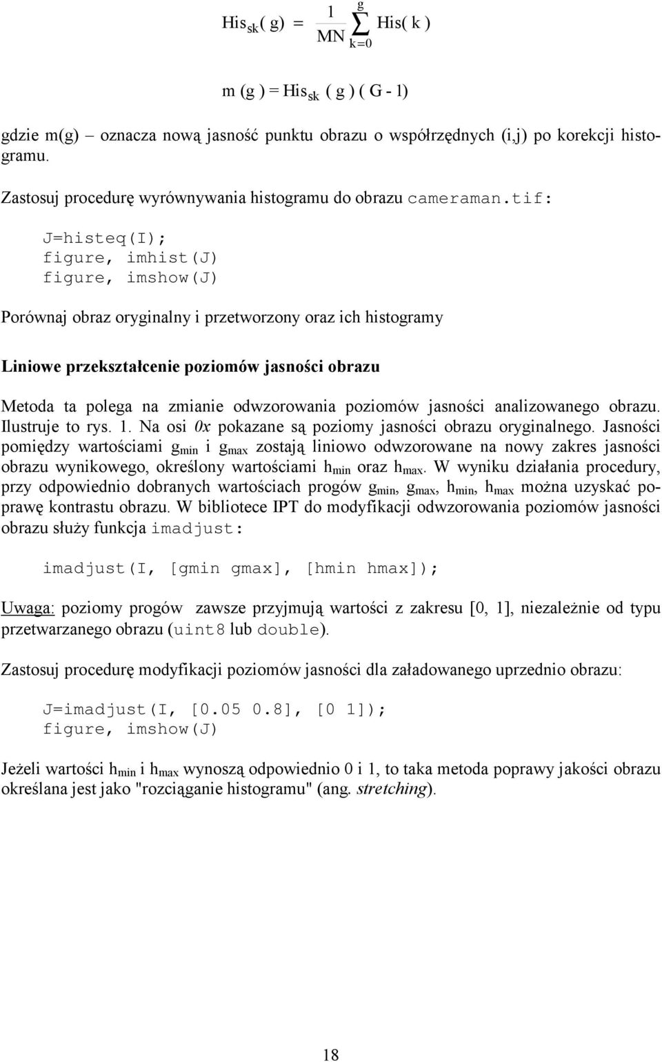 tif: J=histeq(I); figure, imhist(j) figure, imshow(j) Porównaj obraz oryginalny i przetworzony oraz ich histogramy Liniowe przekształcenie poziomów jasności obrazu Metoda ta polega na zmianie