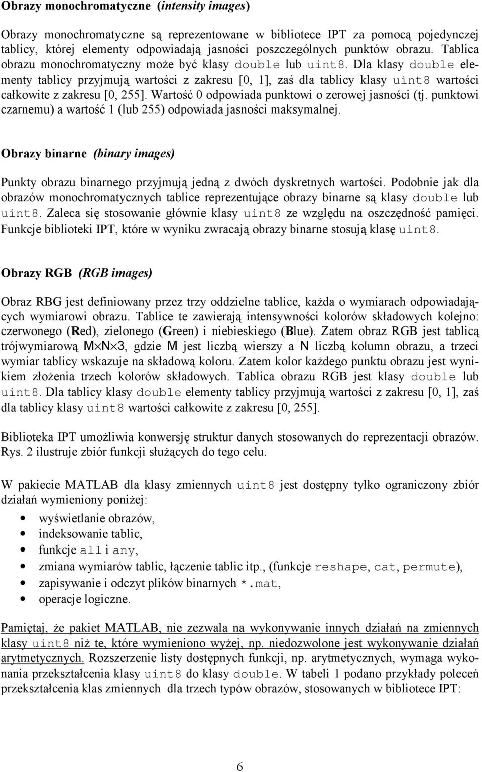 Dla klasy double elementy tablicy przyjmują wartości z zakresu [0, ], zaś dla tablicy klasy uint8 wartości całkowite z zakresu [0, 255]. Wartość 0 odpowiada punktowi o zerowej jasności (tj.