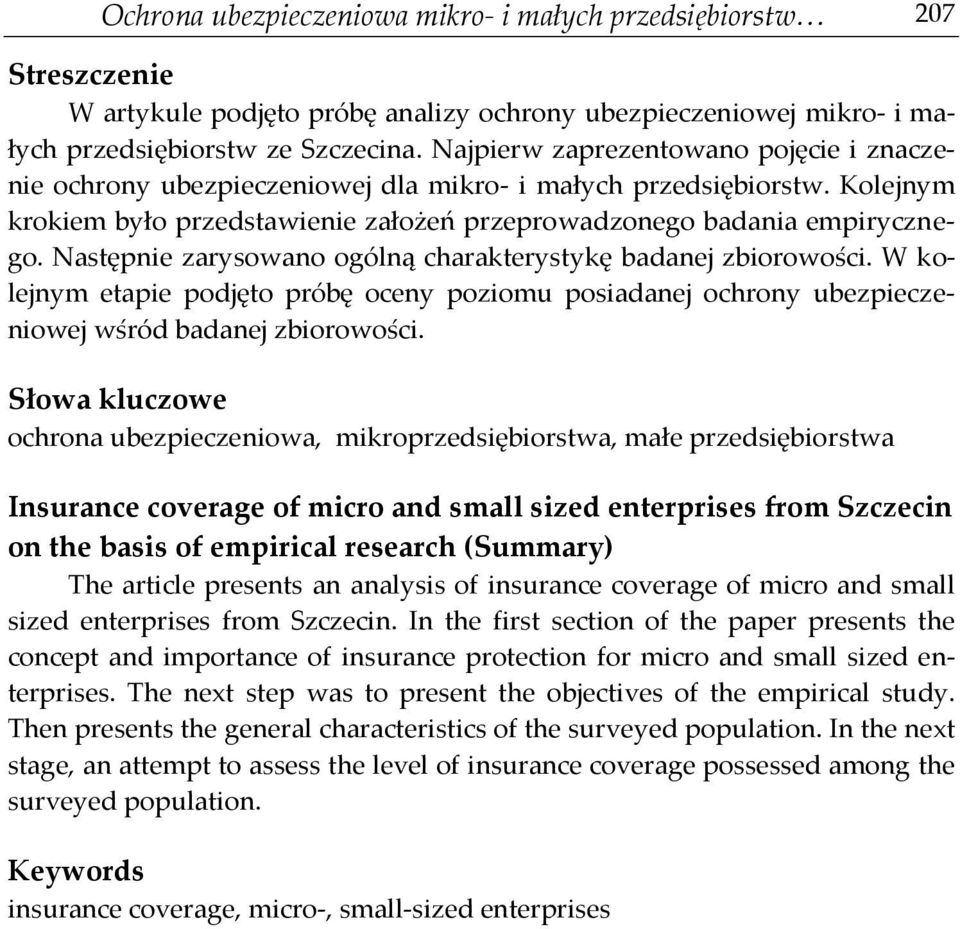 Następnie zarysowano ogólną charakterystykę badanej zbiorowości. W kolejnym etapie podjęto próbę oceny poziomu posiadanej ochrony ubezpieczeniowej wśród badanej zbiorowości.