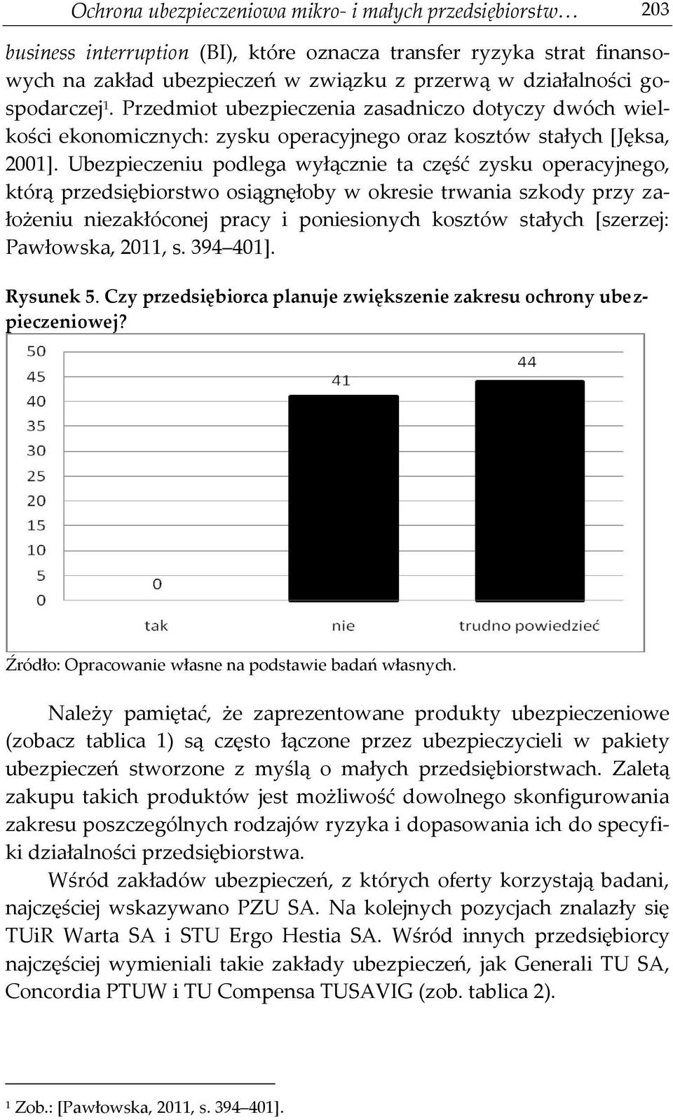 Ubezpieczeniu podlega wyłącznie ta część zysku operacyjnego, którą przedsiębiorstwo osiągnęłoby w okresie trwania szkody przy założeniu niezakłóconej pracy i poniesionych kosztów stałych [szerzej: