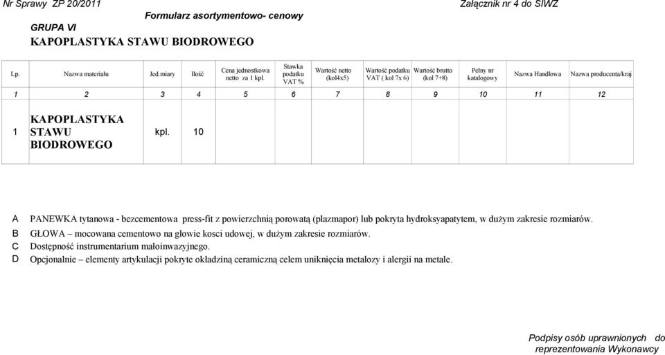 10 IODROWEGO C D PNEWK tytanowa - bezcementowa press-fit z powierzchnią porowatą (plazmapor) lub pokryta hydroksyapatytem, w dużym zakresie rozmiarów.