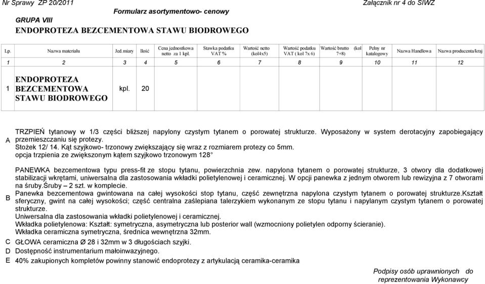 20 STWU IODROWEGO TRZPIEŃ tytanowy w 1/3 części bliższej napylony czystym tytanem o porowatej strukturze. Wyposażony w system derotacyjny zapobiegający przemieszczaniu się protezy. Stożek 12/ 14.