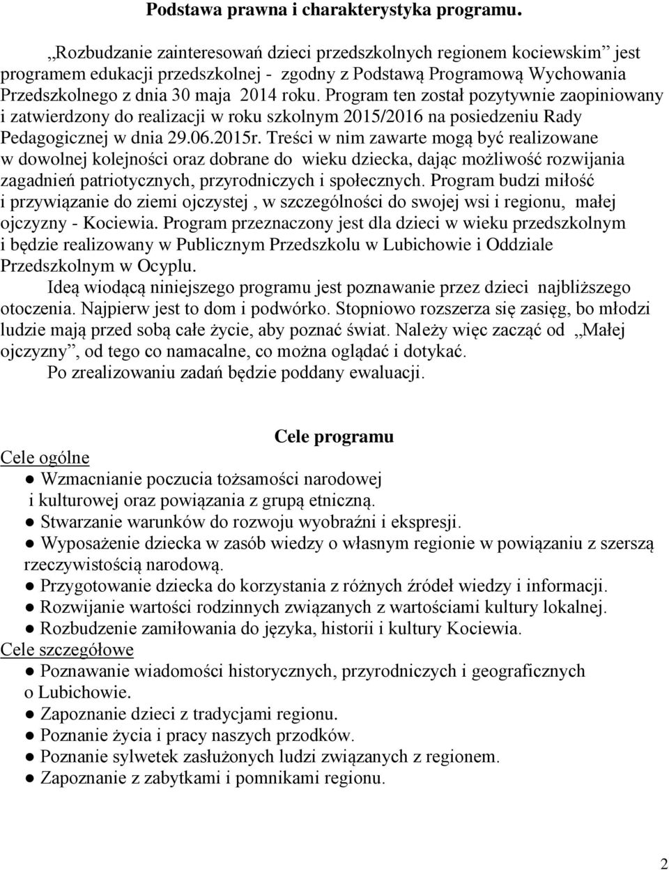 Program ten został pozytywnie zaopiniowany i zatwierdzony do realizacji w roku szkolnym 2015/2016 na posiedzeniu Rady Pedagogicznej w dnia 29.06.2015r.