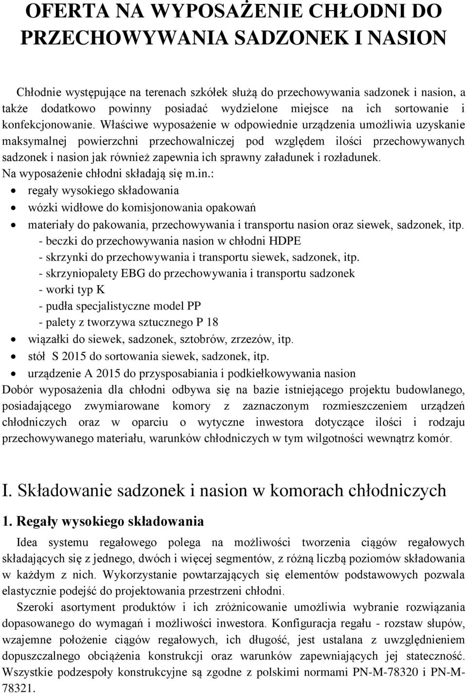 Właściwe wyposażenie w odpowiednie urządzenia umożliwia uzyskanie maksymalnej powierzchni przechowalniczej pod względem ilości przechowywanych sadzonek i nasion jak również zapewnia ich sprawny