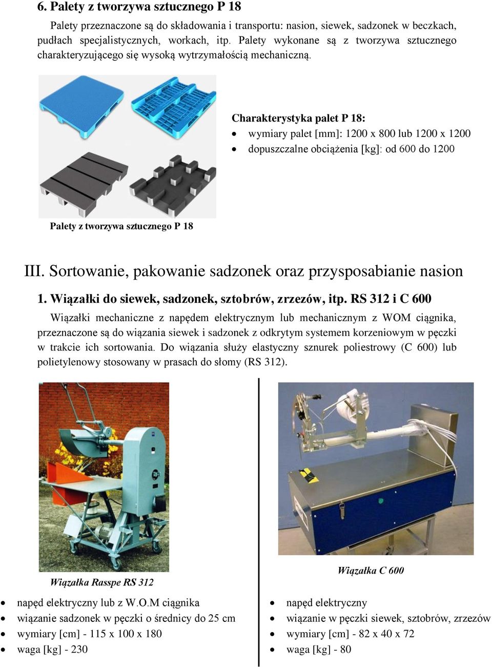 Charakterystyka palet P 18: wymiary palet [mm]: 1200 x 800 lub 1200 x 1200 dopuszczalne obciążenia [kg]: od 600 do 1200 Palety z tworzywa sztucznego P 18 III.