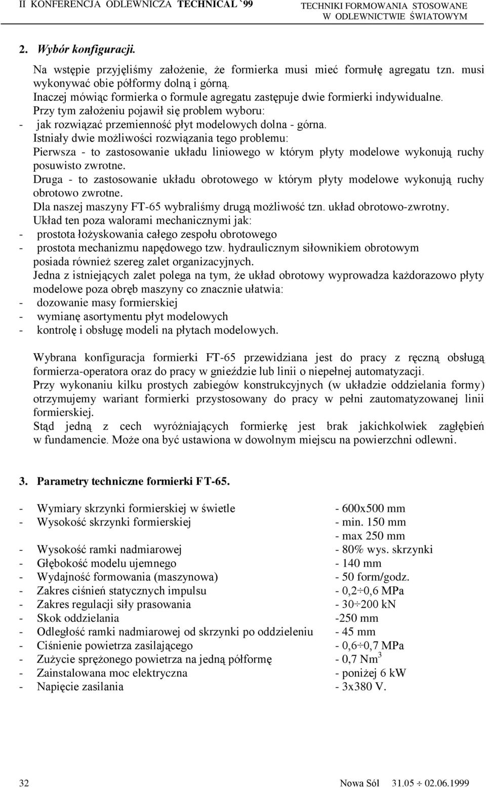 Istniały dwie możliwości rozwiązania tego problemu: Pierwsza - to zastosowanie układu liniowego w którym płyty modelowe wykonują ruchy posuwisto zwrotne.