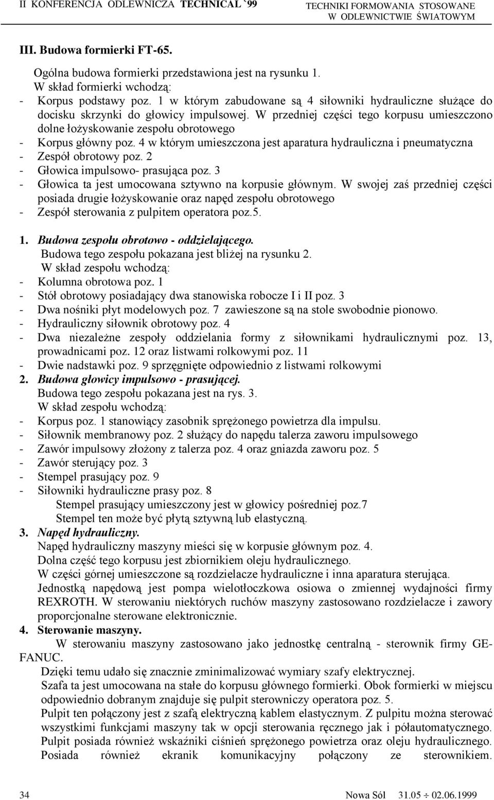 W przedniej części tego korpusu umieszczono dolne łożyskowanie zespołu obrotowego - Korpus główny poz. 4 w którym umieszczona jest aparatura hydrauliczna i pneumatyczna - Zespół obrotowy poz.