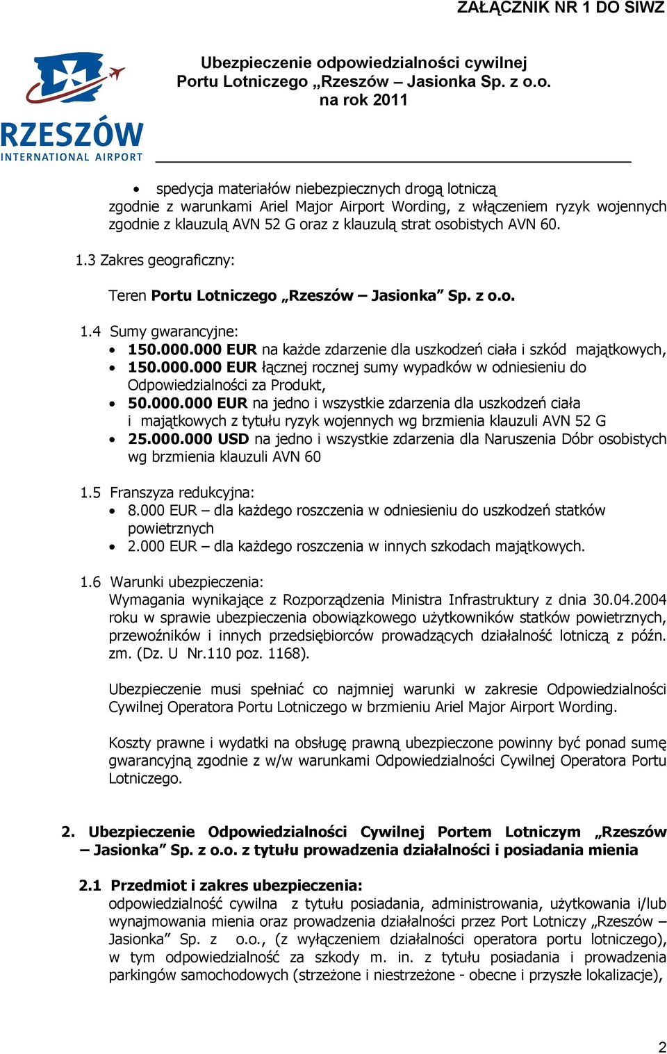 000.000 EUR na jedno i wszystkie zdarzenia dla uszkodzeń ciała i majątkowych z tytułu ryzyk wojennych wg brzmienia klauzuli AVN 52 G 25.000.000 USD na jedno i wszystkie zdarzenia dla Naruszenia Dóbr osobistych wg brzmienia klauzuli AVN 60 1.