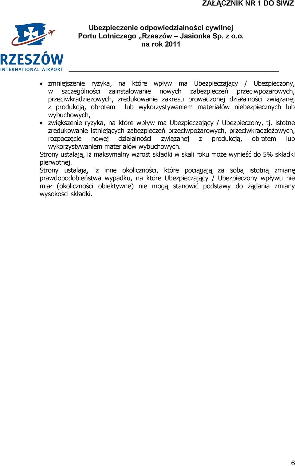 istotne zredukowanie istniejących zabezpieczeń przeciwpożarowych, przeciwkradzieżowych, rozpoczęcie nowej działalności związanej z produkcją, obrotem lub wykorzystywaniem materiałów wybuchowych.