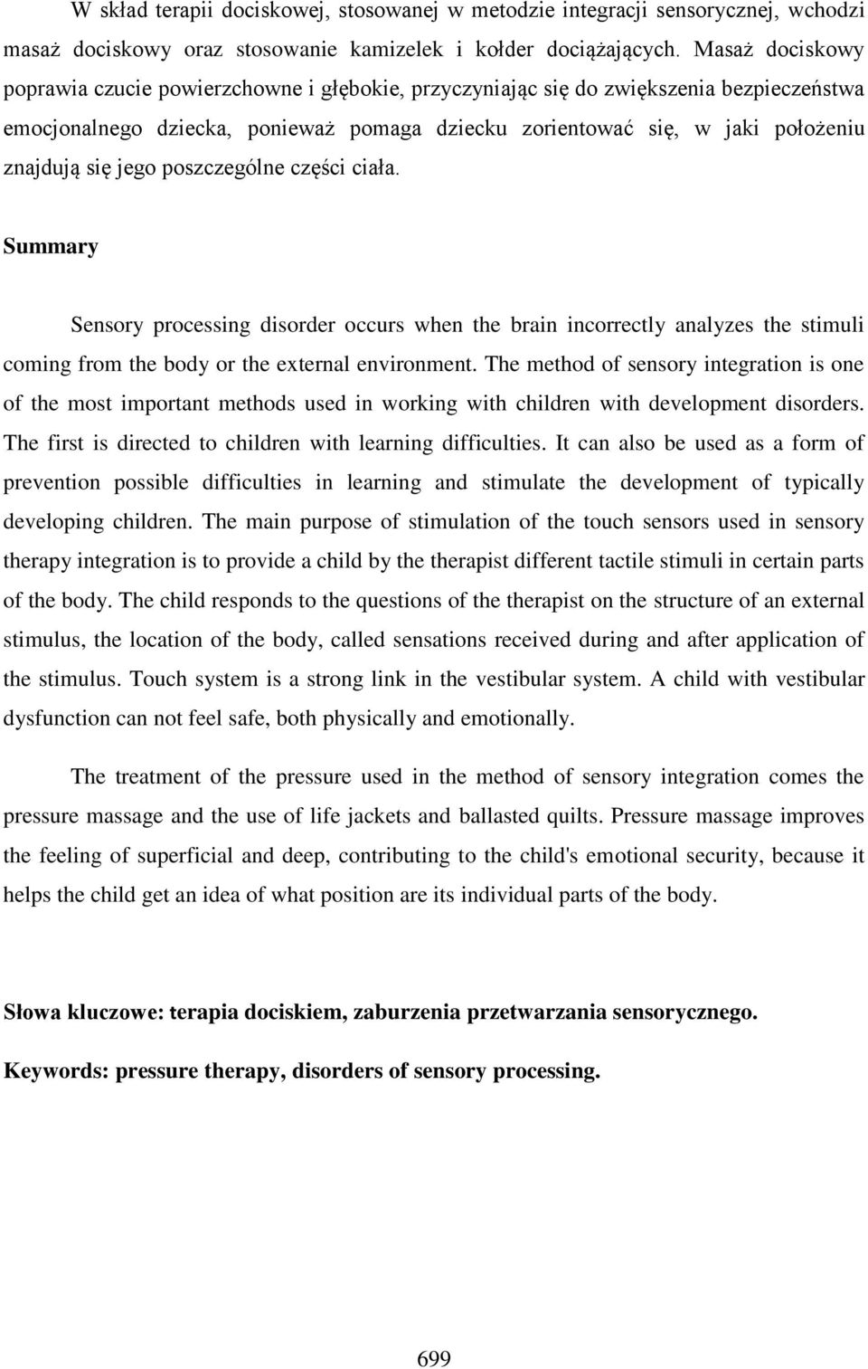 jego poszczególne części ciała. Summary Sensory processing disorder occurs when the brain incorrectly analyzes the stimuli coming from the body or the external environment.