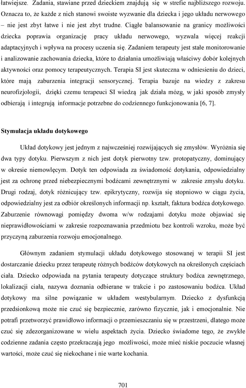 Ciągłe balansowanie na granicy możliwości dziecka poprawia organizację pracy układu nerwowego, wyzwala więcej reakcji adaptacyjnych i wpływa na procesy uczenia się.