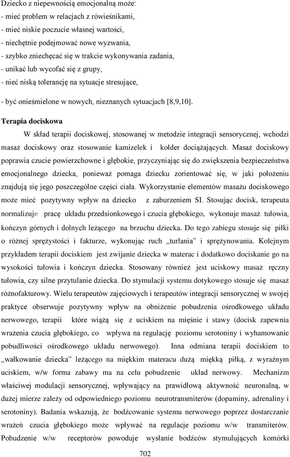 Terapia dociskowa W skład terapii dociskowej, stosowanej w metodzie integracji sensorycznej, wchodzi masaż dociskowy oraz stosowanie kamizelek i kołder dociążających.
