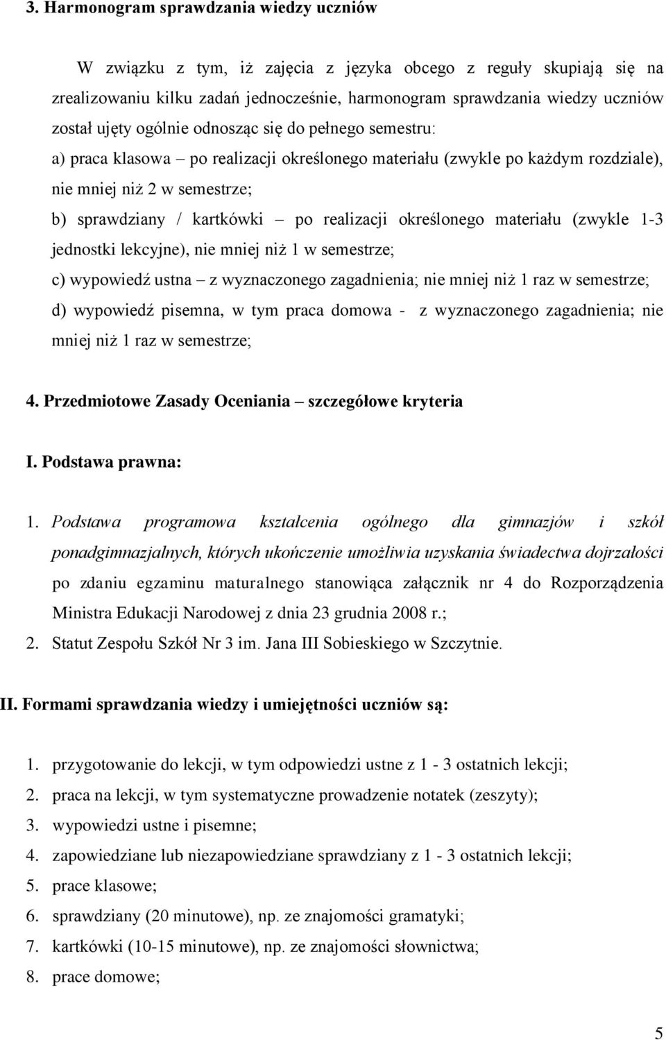 realizacji określonego materiału (zwykle 1-3 jednostki lekcyjne), nie mniej niż 1 w semestrze; c) wypowiedź ustna z wyznaczonego zagadnienia; nie mniej niż 1 raz w semestrze; d) wypowiedź pisemna, w