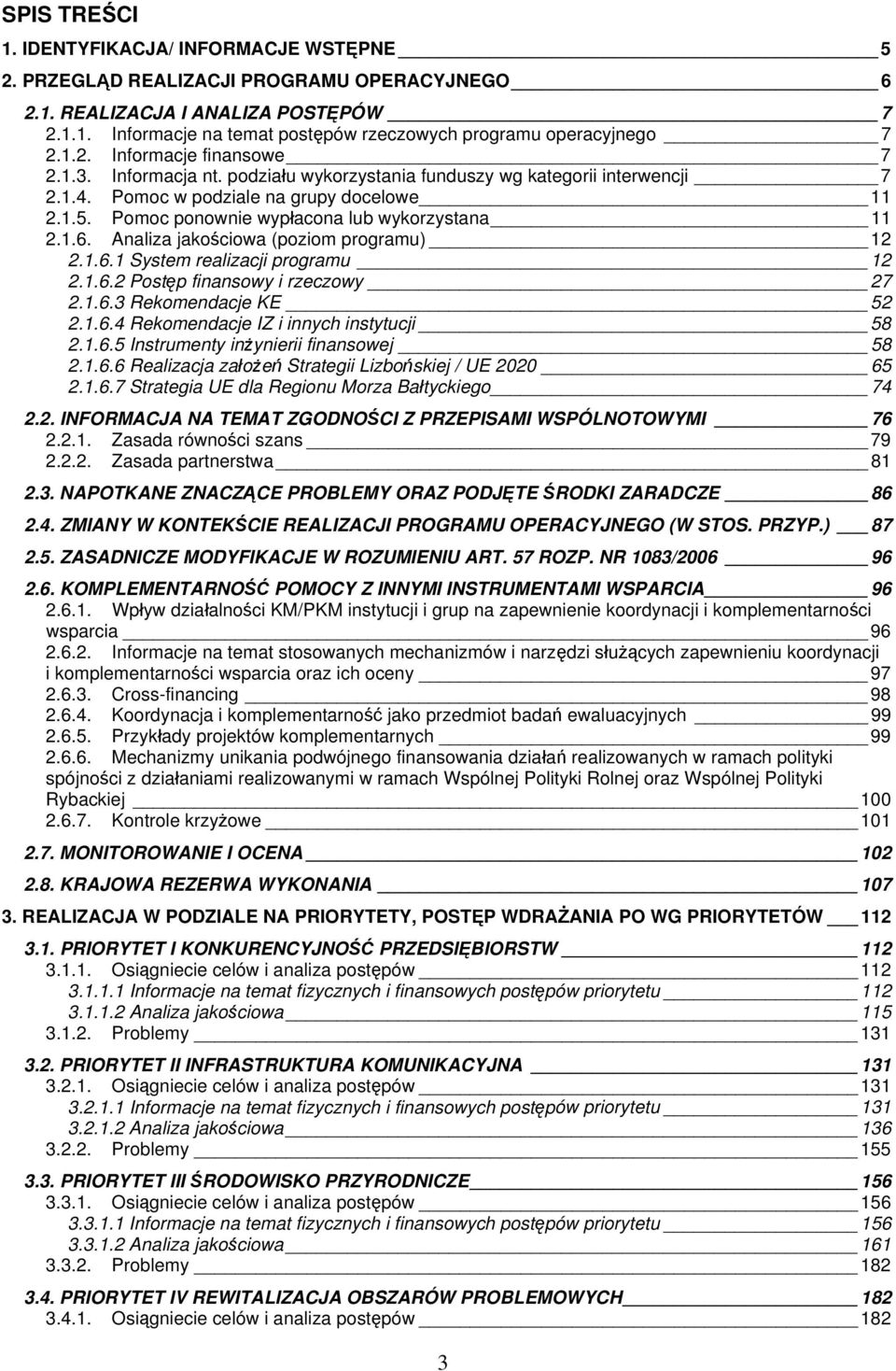 Pomoc ponownie wypłacona lub wykorzystana 11 2.1.6. Analiza jakościowa (poziom programu) 12 2.1.6.1 System realizacji programu 12 2.1.6.2 Postęp finansowy i rzeczowy 27 2.1.6.3 Rekomendacje KE 52 2.1.6.4 Rekomendacje IZ i innych instytucji 58 2.