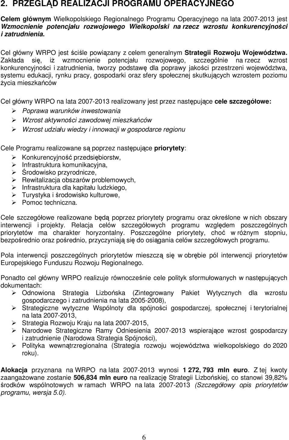 Zakłada się, iż wzmocnienie potencjału rozwojowego, szczególnie na rzecz wzrost konkurencyjności i zatrudnienia, tworzy podstawę dla poprawy jakości przestrzeni województwa, systemu edukacji, rynku