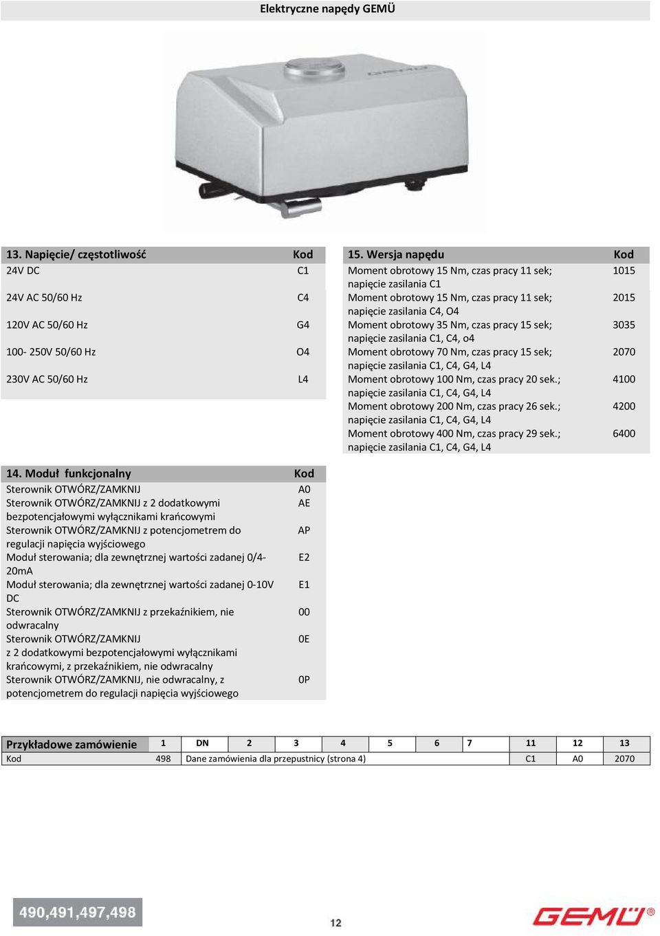 50/60 Hz G4 Moment obrotowy 35 Nm, czas pracy 15 sek; 3035 napięcie zasilania C1, C4, o4 100-250V 50/60 Hz O4 Moment obrotowy 70 Nm, czas pracy 15 sek; 2070 napięcie zasilania C1, C4, G4, L4 230V AC