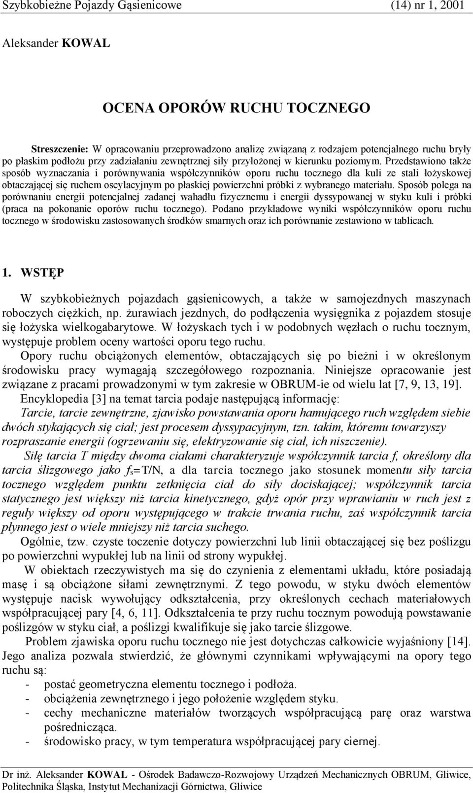 Przedstawiono także sposób wyznaczania i porównywania współczynników oporu ruchu tocznego dla kuli ze stali łożyskowej obtaczającej się ruchem oscylacyjnym po płaskiej powierzchni próbki z wybranego