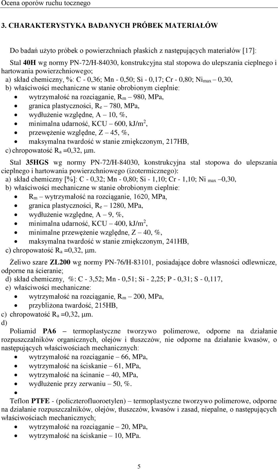 cieplnego i hartowania powierzchniowego; a) skład chemiczny, %: C - 0,36; Mn - 0,50; Si - 0,17; Cr - 0,80; Nimax 0,30, b) właściwości mechaniczne w stanie obrobionym cieplnie: wytrzymałość na