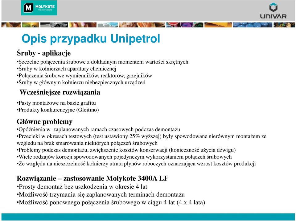 ramach czasowych podczas demontażu Przecieki w okresach testowych (test ustawiony 25% wyższej) były spowodowane nierównym montażem ze względu na brak smarowania niektórych połączeń śrubowych Problemy