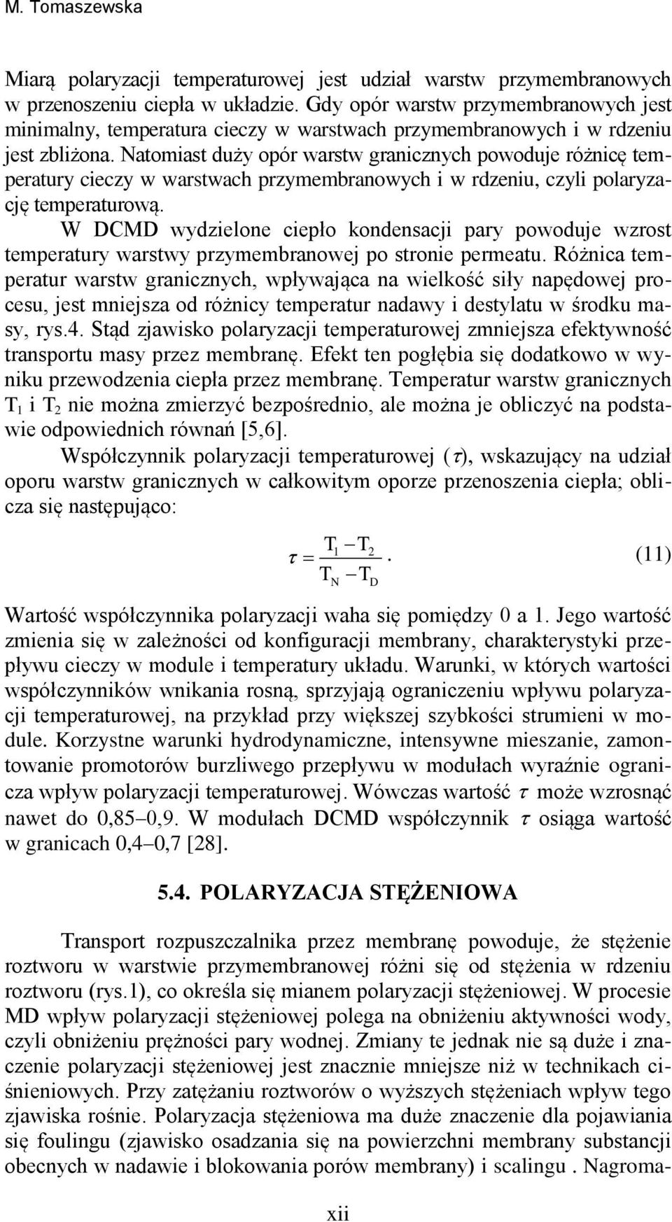 Natomiast duży opór warstw granicznych powoduje różnicę temperatury cieczy w warstwach przymembranowych i w rdzeniu, czyli polaryzację temperaturową.