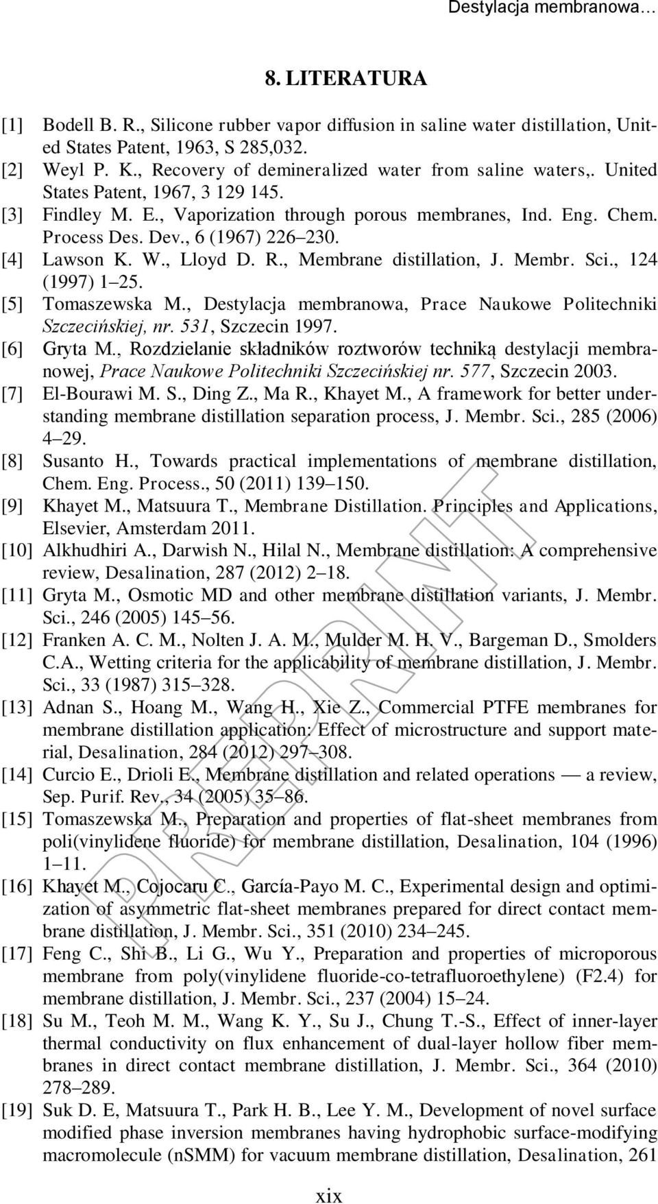 , 6 (1967) 226 230. [4] Lawson K. W., Lloyd D. R., Membrane distillation, J. Membr. Sci., 124 (1997) 1 25. [5] Tomaszewska M., Destylacja membranowa, Prace Naukowe Politechniki Szczecińskiej, nr.