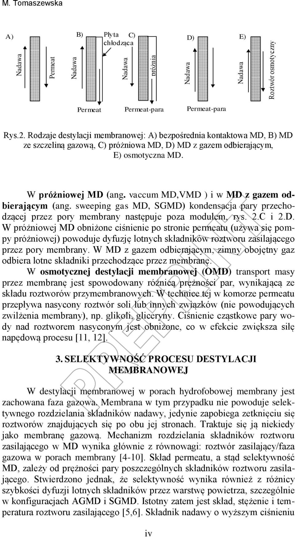 vaccum MD,VMD ) i w MD z gazem odbierającym (ang. sweeping gas MD, SGMD) kondensacja pary przechodzącej przez pory membrany następuje poza modułem, rys. 2.C i 2.D. W próżniowej MD obniżone ciśnienie po stronie permeatu (używa się pompy próżniowej) powoduje dyfuzję lotnych składników roztworu zasilającego przez pory membrany.