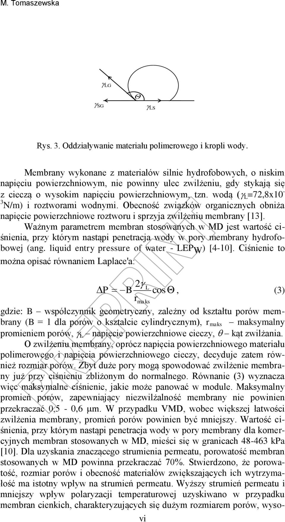 wodą ( L =72,8x10-3 N/m) i roztworami wodnymi. Obecność związków organicznych obniża napięcie powierzchniowe roztworu i sprzyja zwilżeniu membrany [13].