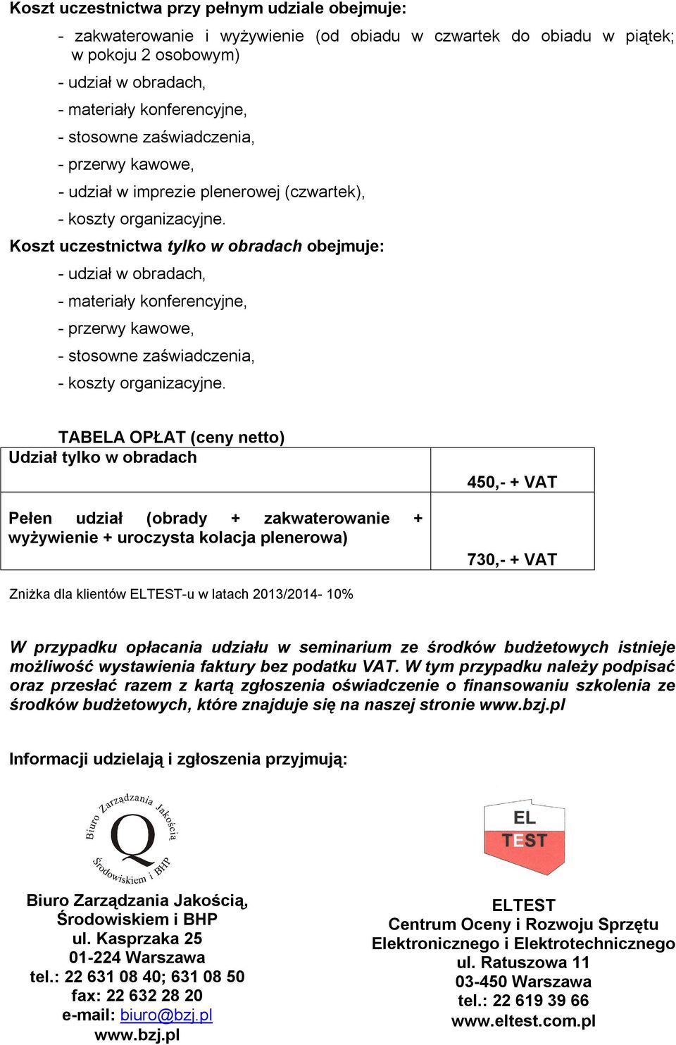 Koszt uczestnictwa tylko w obradach obejmuje: - udział w obradach, - materiały konferencyjne, - przerwy kawowe, - stosowne zaświadczenia, - koszty organizacyjne.