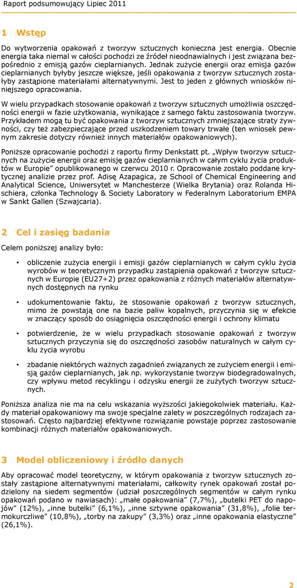 Jednak zużycie energii oraz emisja gazów cieplarnianych byłyby jeszcze większe, jeśli z tworzyw sztucznych zostałyby zastąpione materiałami alternatywnymi.