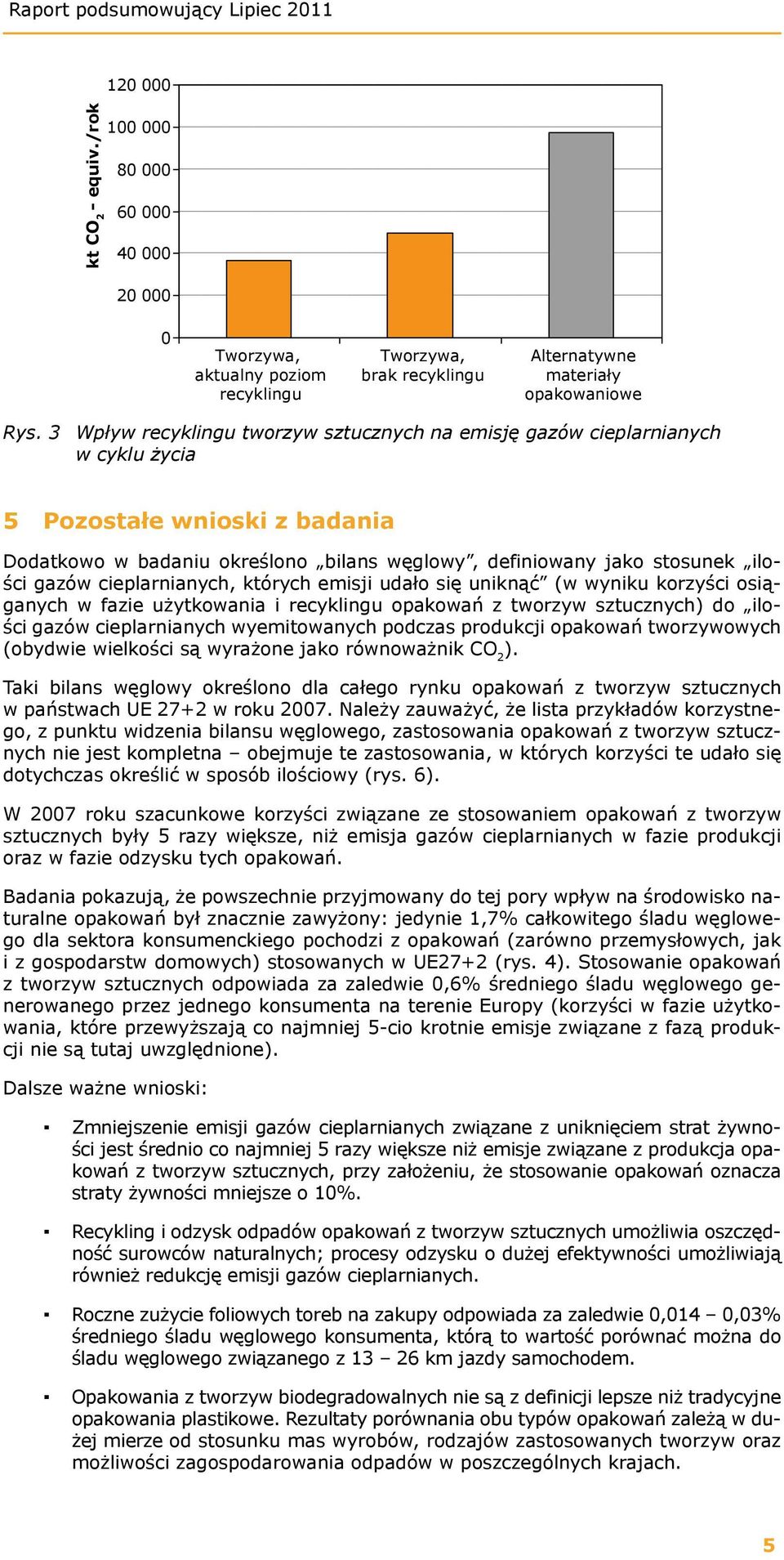 cieplarnianych, których emisji udało się uniknąć (w wyniku korzyści osiąganych w fazie użytkowania i recyklingu opakowań z tworzyw sztucznych) do ilości gazów cieplarnianych wyemitowanych podczas