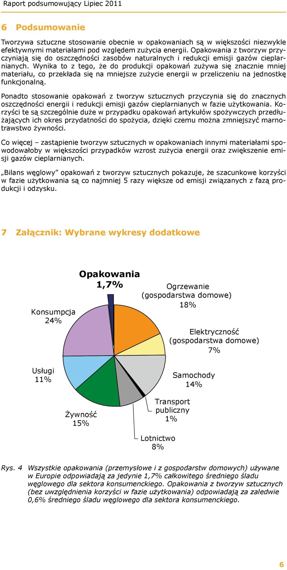 Wynika to z tego, że do produkcji opakowań zużywa się znacznie mniej materiału, co przekłada się na mniejsze zużycie energii w przeliczeniu na jednostkę funkcjonalną.