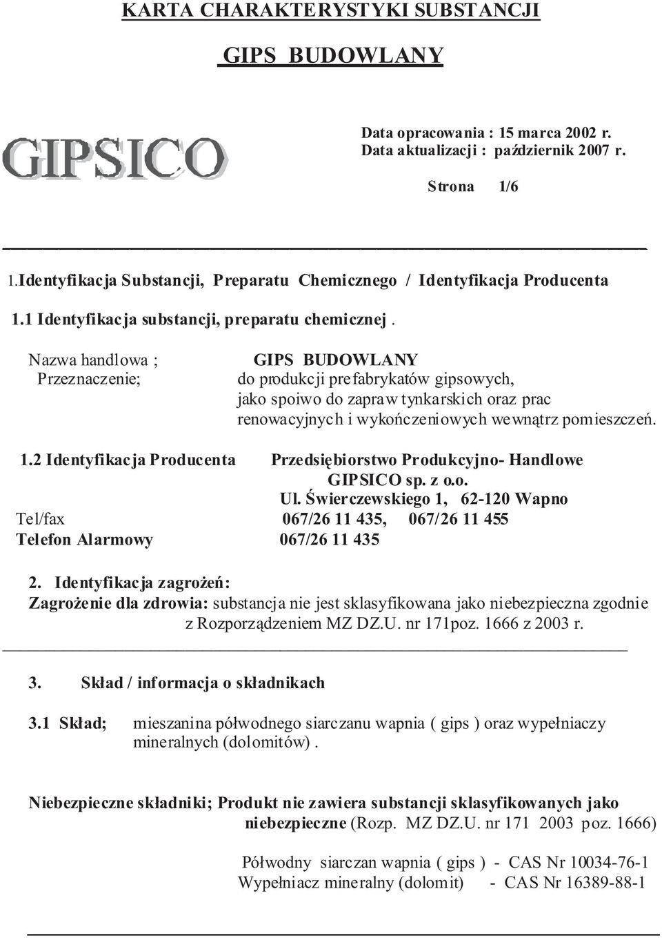 2 Identyfikacja Producenta Przedsiêbiorstwo Produkcyjno- Handlowe GIPSICO sp. z o.o. Ul. Œwierczewskiego 1, 62-120 Wapno Tel/fax 067/26 11 435, 067/26 11 455 Telefon Alarmowy 067/26 11 435 2.