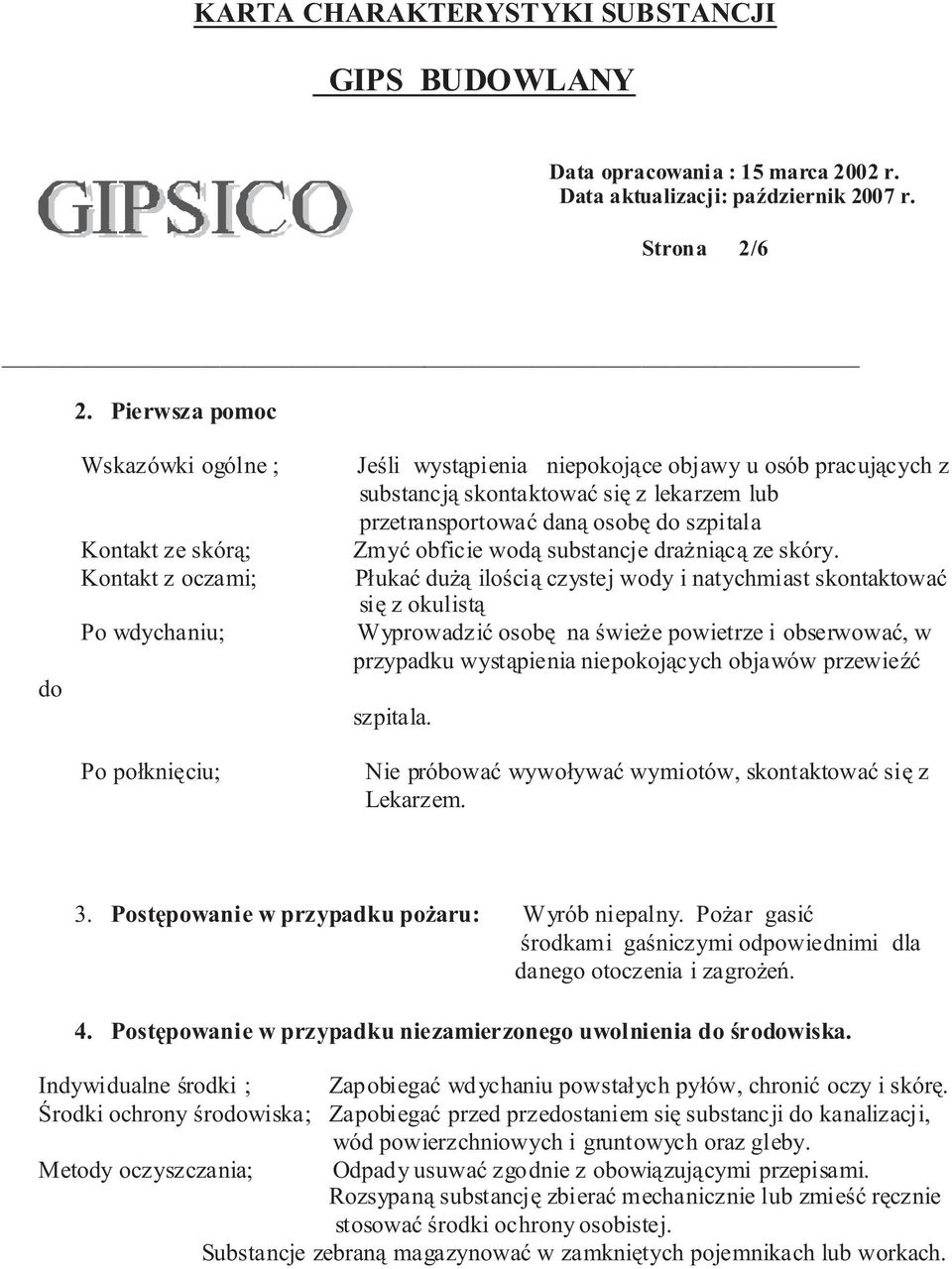 lub przetransportowaæ dan¹ osobê do szpitala Zmyæ obficie wod¹ substancje dra ni¹c¹ ze skóry.