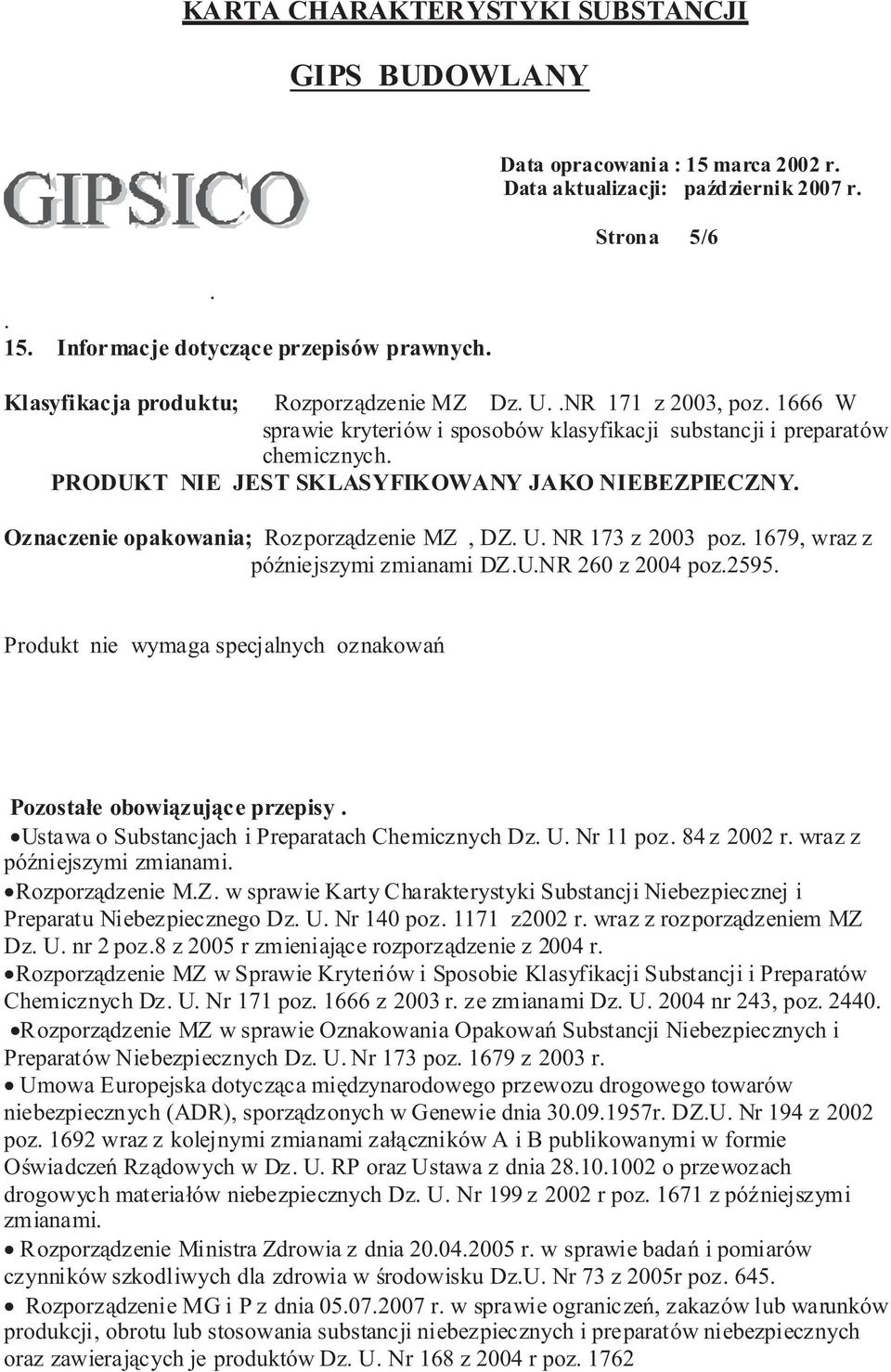 NR 173 z 2003 poz. 1679, wraz z póÿniejszymi zmianami DZ.U.NR 260 z 2004 poz.2595. Produkt nie wymaga specjalnych oznakowañ Pozosta³e obowi¹zuj¹ce przepisy.