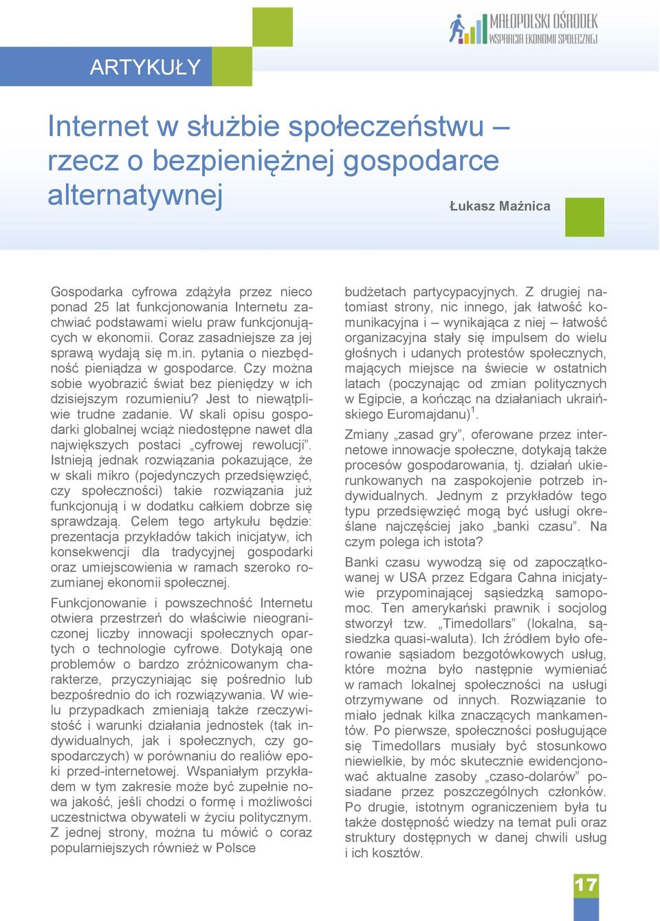 Czy można sobie wyobrazić świat bez pieniędzy w ich dzisiejszym rozumieniu? Jest to niewątpliwie trudne zadanie.