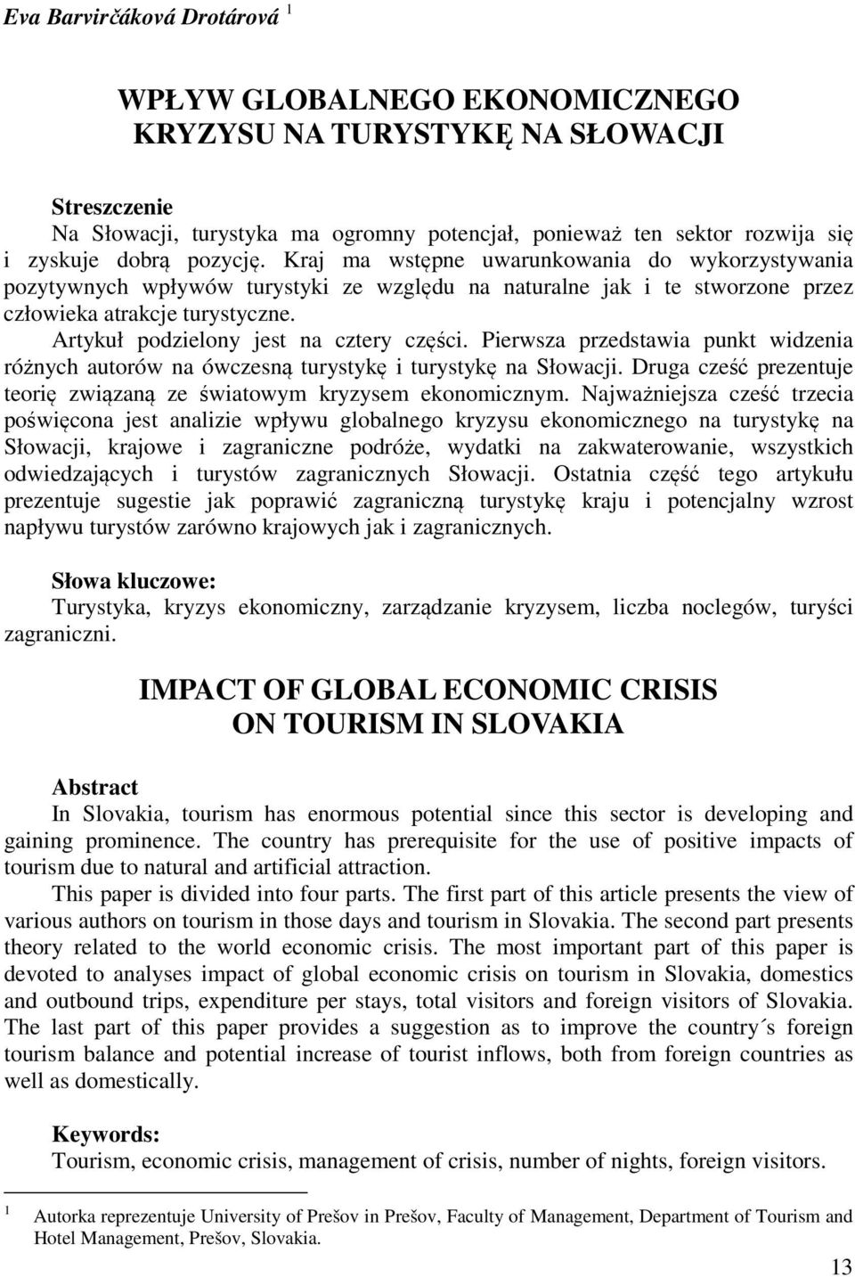 pozycję. Kraj ma wstępne uwarunkowania do wykorzystywania pozytywnych wpływów turystyki ze względu na naturalne jak i te stworzone przez człowieka atrakcje turystyczne.