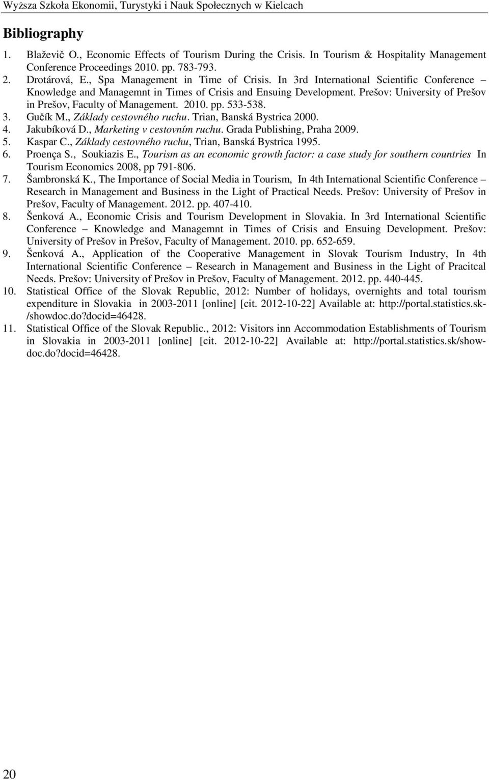 In 3rd International Scientific Conference Knowledge and Managemnt in Times of Crisis and Ensuing Development. Prešov: University of Prešov in Prešov, Faculty of Management. 2010. pp. 533-538. 3. Gučík M.