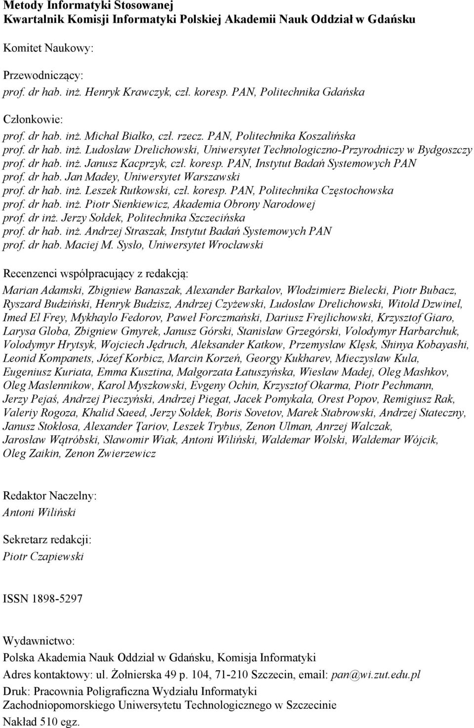 dr hab. inż. Janusz Kacprzyk, czł. koresp. PAN, Instytut Badań Systemowych PAN prof. dr hab. Jan Madey, Uniwersytet Warszawski prof. dr hab. inż. Leszek Rutkowski, czł. koresp. PAN, Politechnika Częstochowska prof.