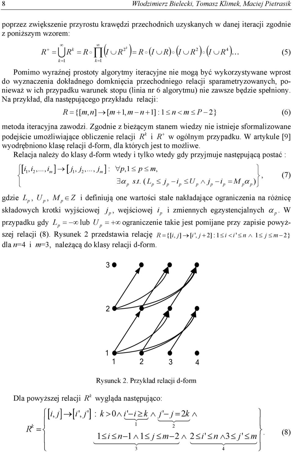 warunek stopu (linia nr 6 algorytmu) nie zawsze będzie spełniony. Na przykład, dla następującego przykładu relacji: R{[ m, n] [ m1, mn1] : 1nm P 2} (6) metoda iteracyjna zawodzi.