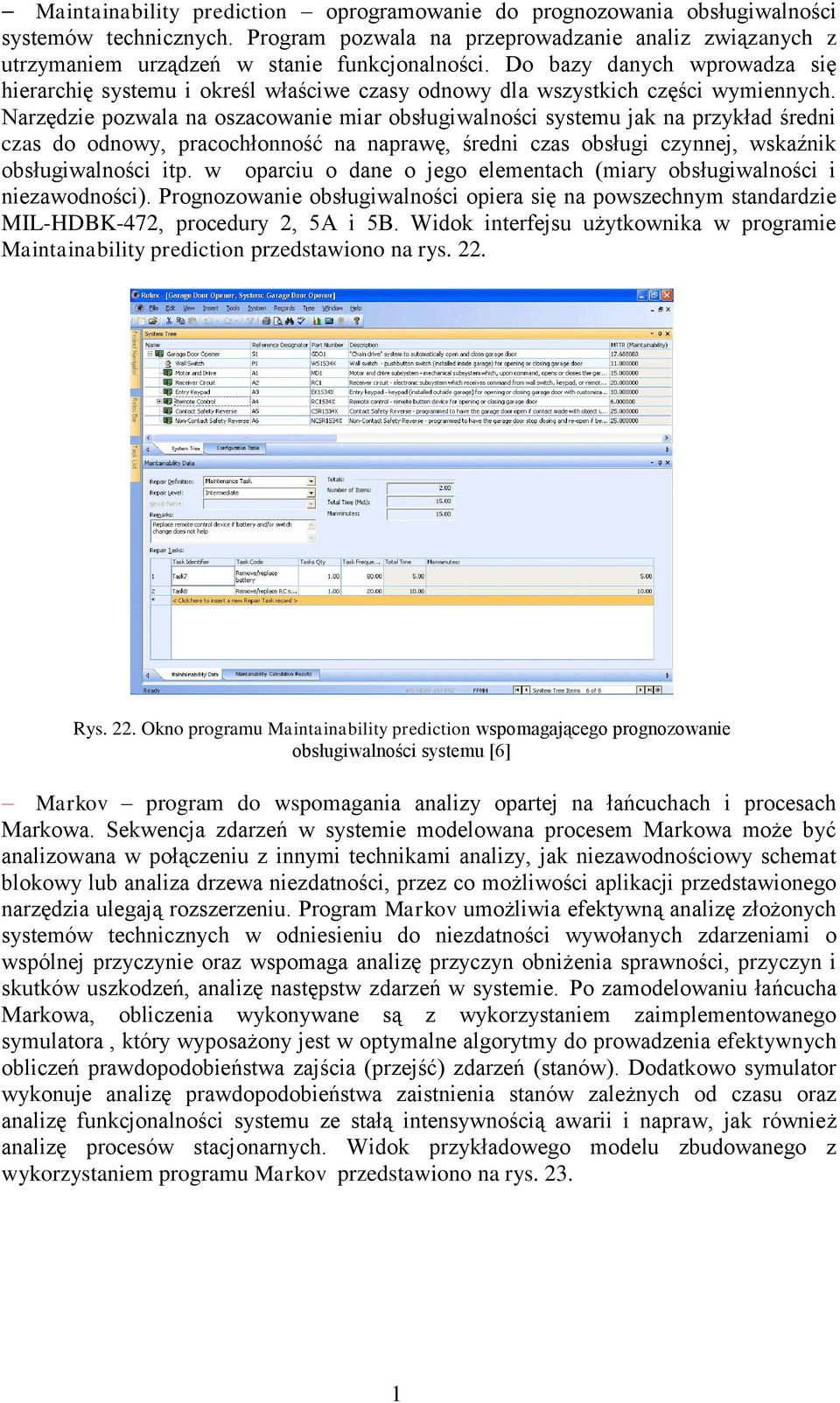 Narzędzie pozwala na oszacowanie miar obsługiwalności systemu jak na przykład średni czas do odnowy, pracochłonność na naprawę, średni czas obsługi czynnej, wskaźnik obsługiwalności itp.