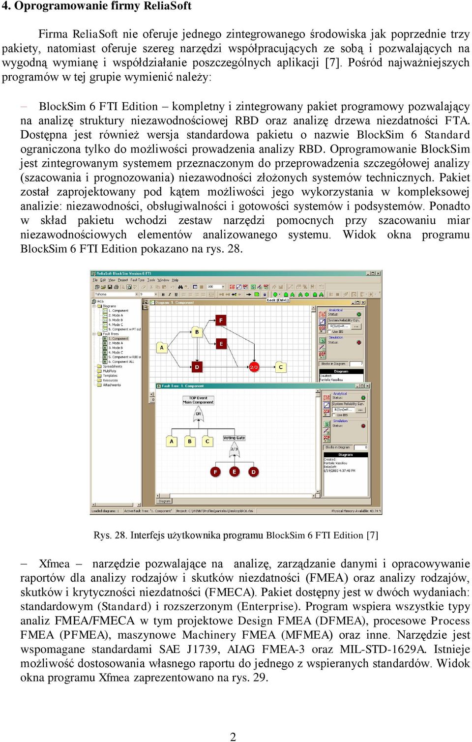 Pośród najważniejszych programów w tej grupie wymienić należy: BlockSim 6 FTI Edition kompletny i zintegrowany pakiet programowy pozwalający na analizę struktury niezawodnościowej RBD oraz analizę