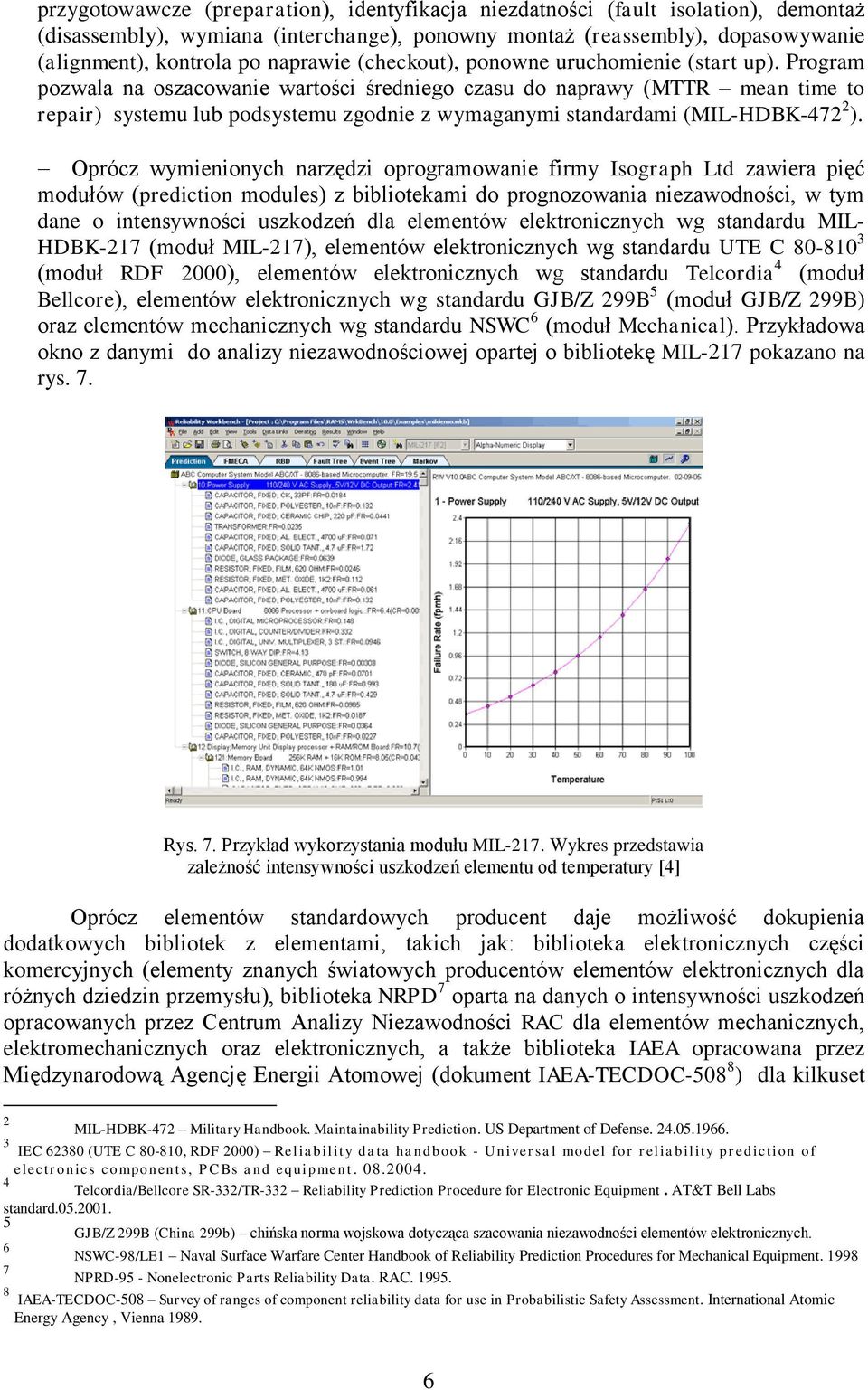 Program pozwala na oszacowanie wartości średniego czasu do naprawy (MTTR mean time to repair) systemu lub podsystemu zgodnie z wymaganymi standardami (MIL-HDBK-472 2 ).