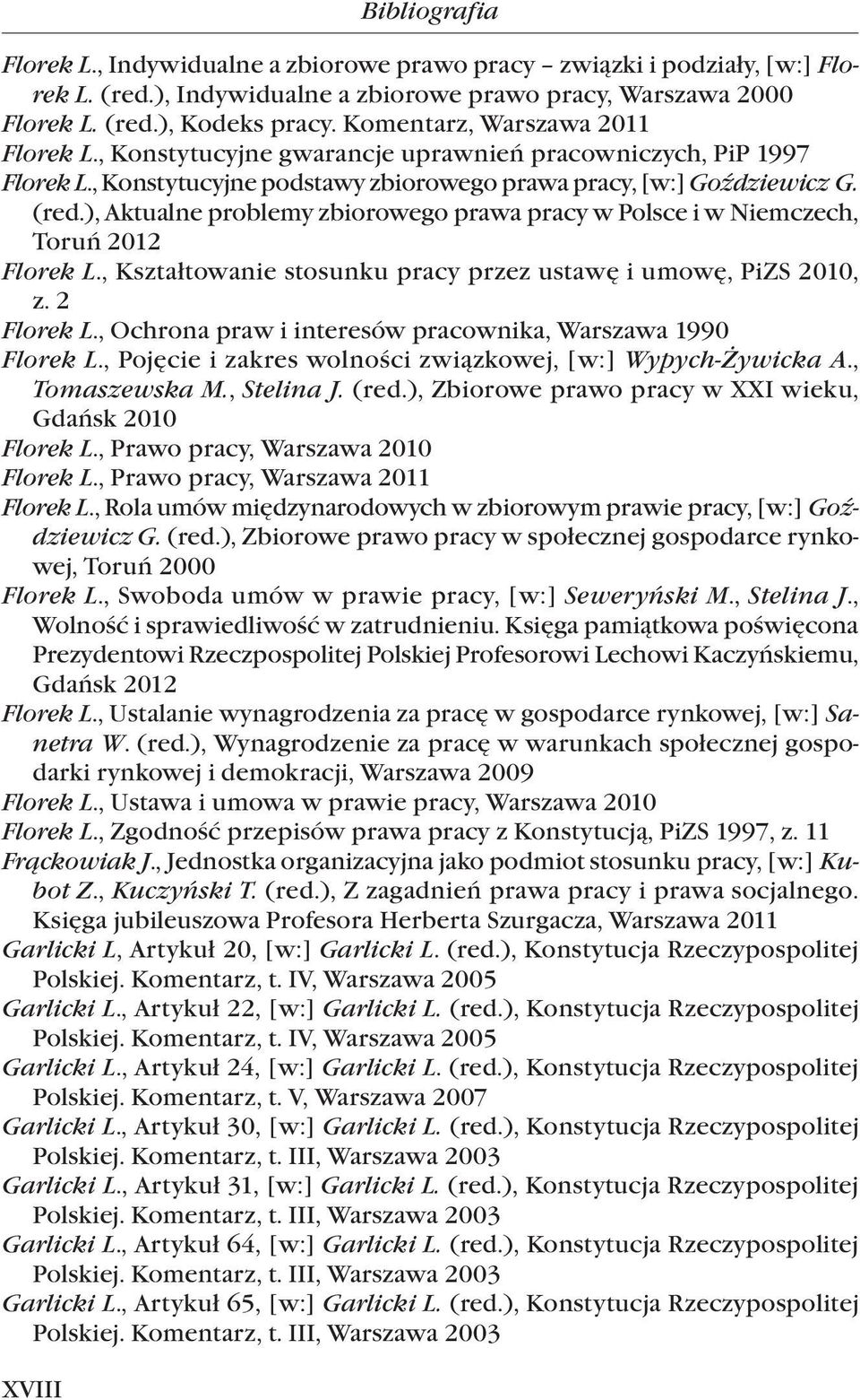 ), Aktualne problemy zbiorowego prawa pracy w Polsce i w Niemczech, Toruń 2012 Florek L., Kształtowanie stosunku pracy przez ustawę i umowę, PiZS 2010, z. 2 Florek L.