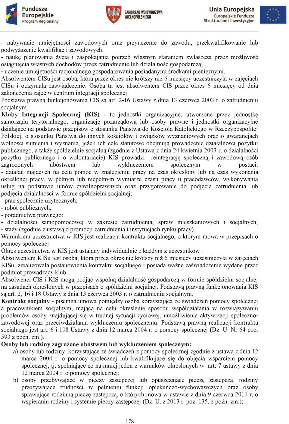 Absolwentem CISu jest osoba, która przez okres nie krótszy niż 6 miesięcy uczestniczyła w zajęciach CISu i otrzymała zaświadczenie.