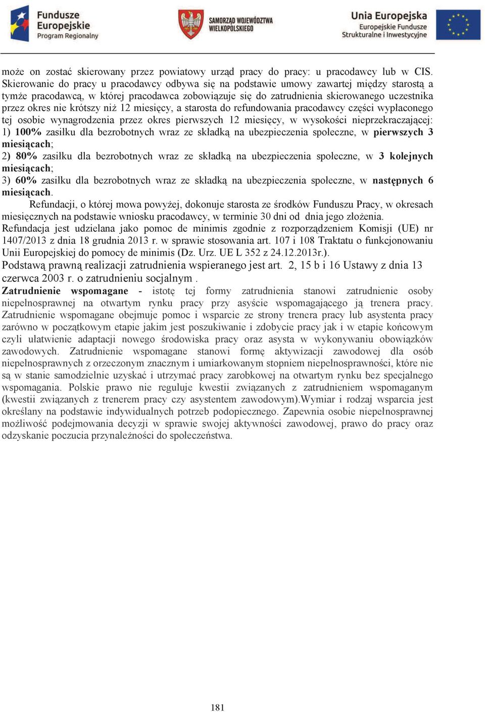 nie krótszy niż 12 miesięcy, a starosta do refundowania pracodawcy części wypłaconego tej osobie wynagrodzenia przez okres pierwszych 12 miesięcy, w wysokości nieprzekraczającej: 1) 100% zasiłku dla